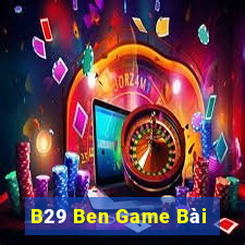 B29 Ben Game Bài