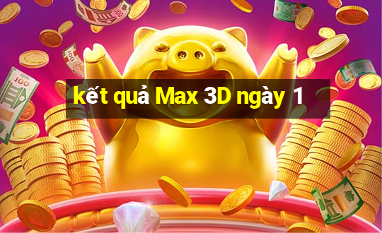 kết quả Max 3D ngày 1