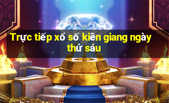 Trực tiếp xổ số kiên giang ngày thứ sáu