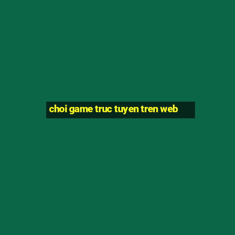 choi game truc tuyen tren web