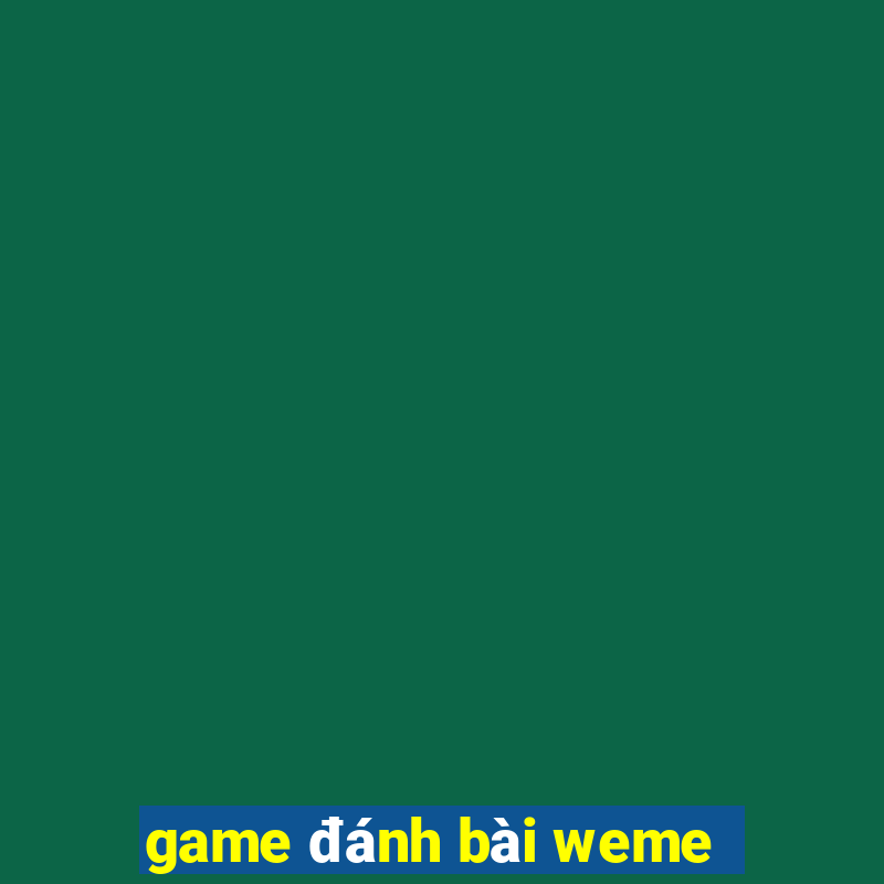 game đánh bài weme