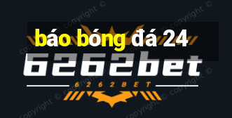 báo bóng đá 24