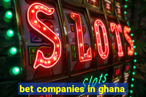 bet companies in ghana