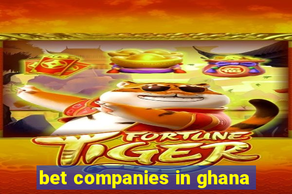 bet companies in ghana