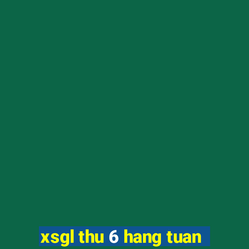 xsgl thu 6 hang tuan