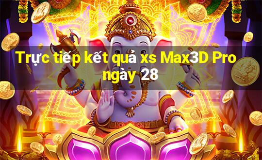 Trực tiếp kết quả xs Max3D Pro ngày 28