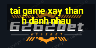 tai game xay thanh danh nhau