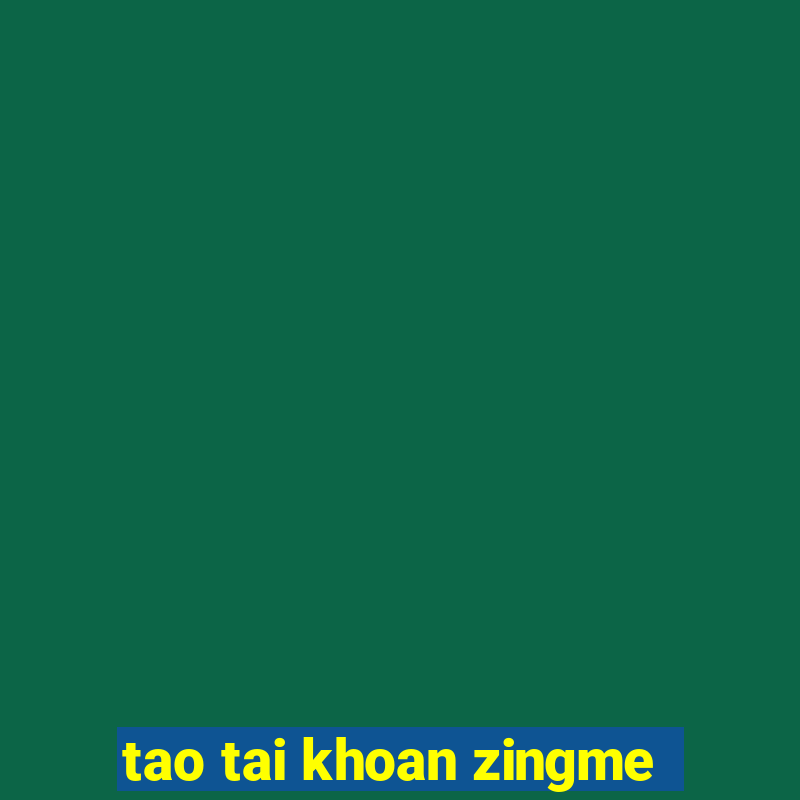 tao tai khoan zingme