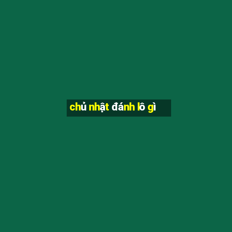 chủ nhật đánh lô gì