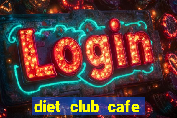 diet club cafe giảm cân