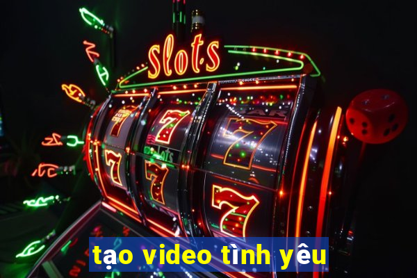 tạo video tình yêu