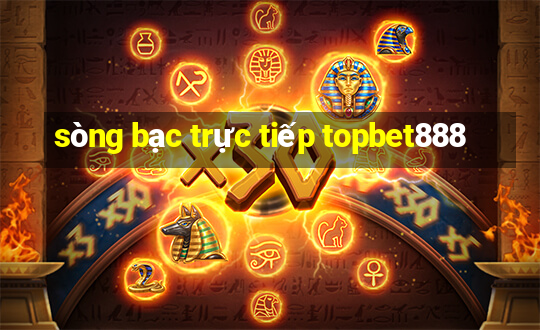 sòng bạc trực tiếp topbet888