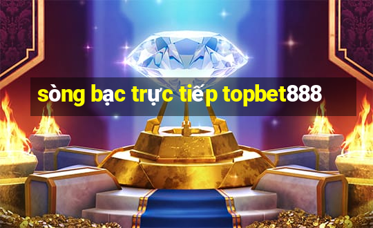 sòng bạc trực tiếp topbet888