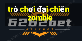 trò chơi đại chiến zombie