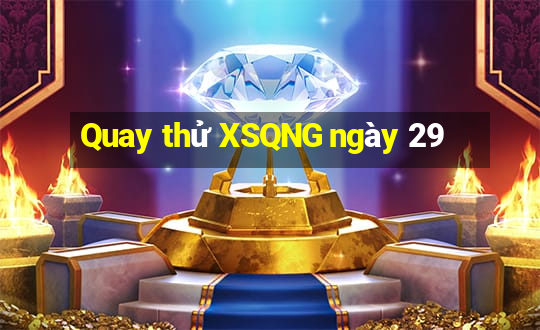 Quay thử XSQNG ngày 29