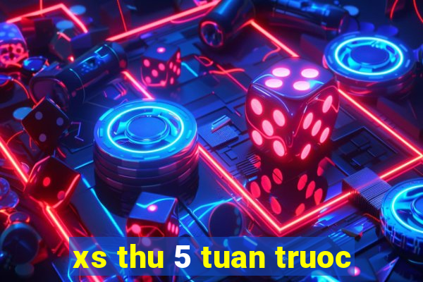 xs thu 5 tuan truoc