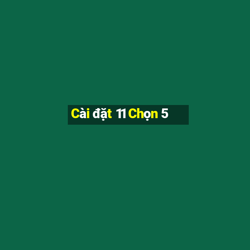 Cài đặt 11 Chọn 5