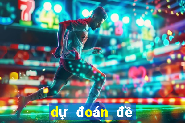 dự đoán đề về hôm nay