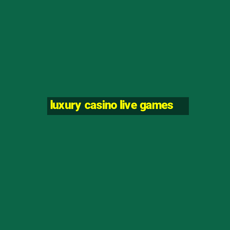 luxury casino live games