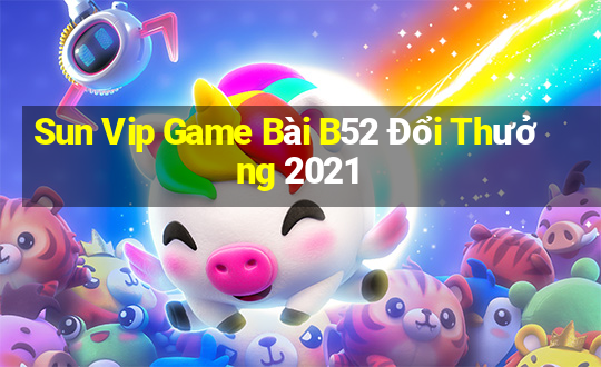 Sun Vip Game Bài B52 Đổi Thưởng 2021