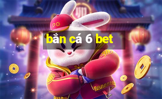 bắn cá 6 bet