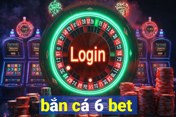 bắn cá 6 bet