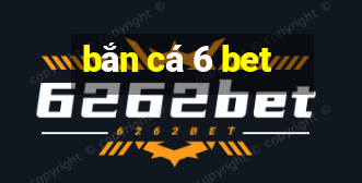 bắn cá 6 bet