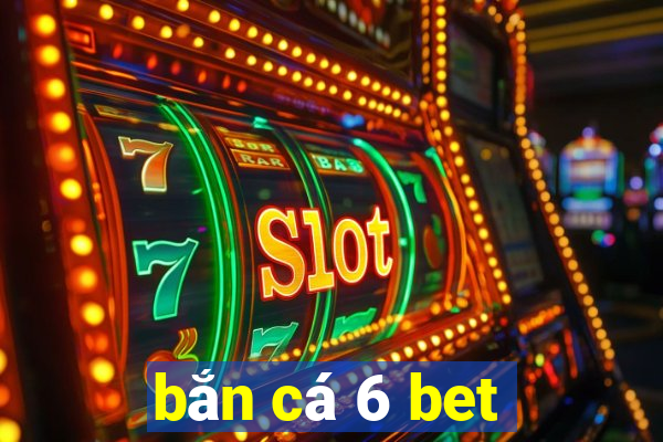 bắn cá 6 bet