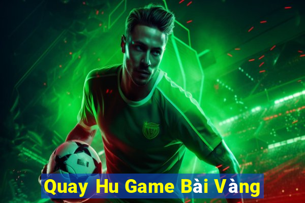 Quay Hu Game Bài Vàng