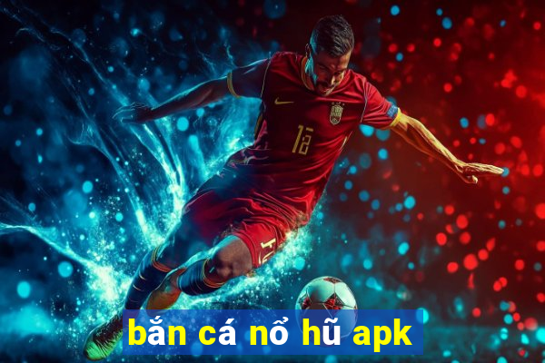 bắn cá nổ hũ apk