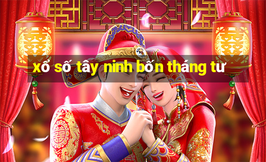 xổ số tây ninh bốn tháng tư