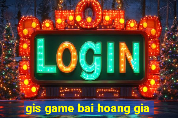 gis game bai hoang gia