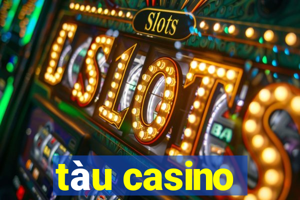 tàu casino