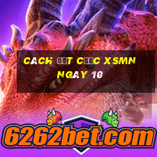 Cách đặt cược XSMN ngày 10