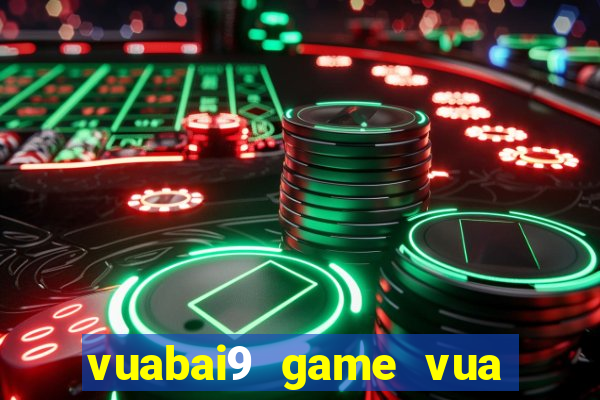 vuabai9 game vua danh bai