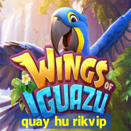 quay hu rikvip