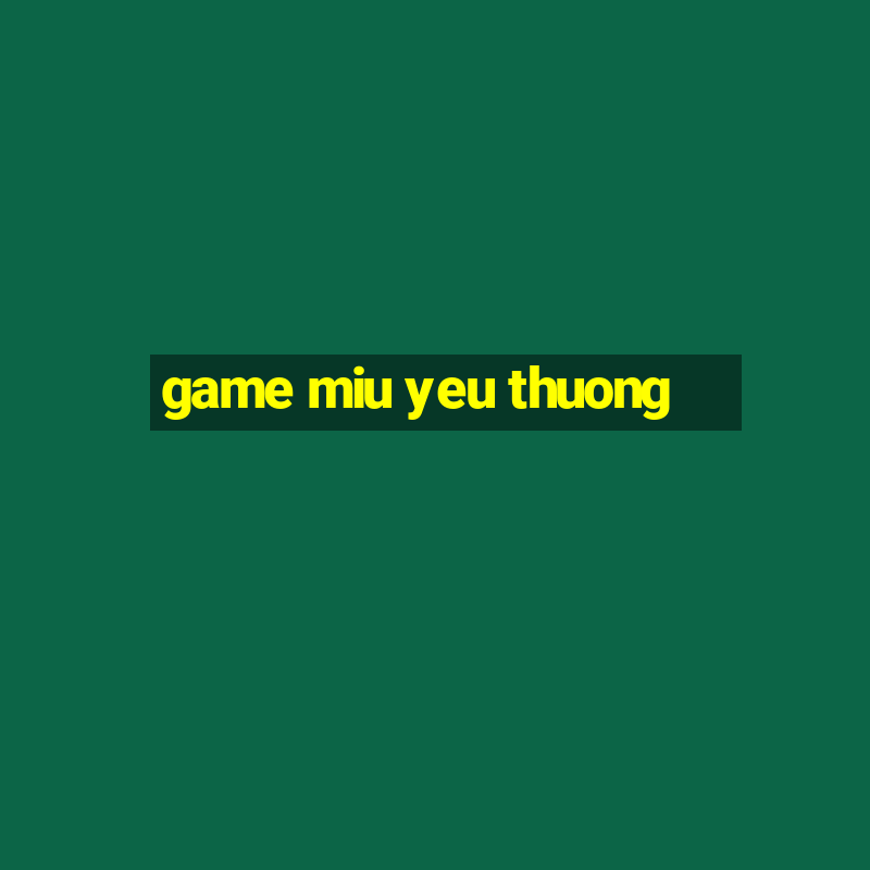 game miu yeu thuong