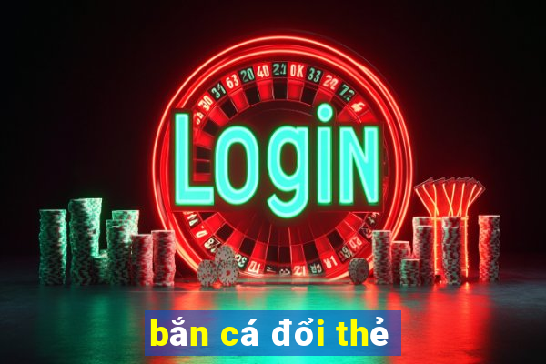 bắn cá đổi thẻ