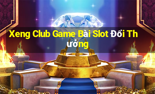 Xeng Club Game Bài Slot Đổi Thưởng