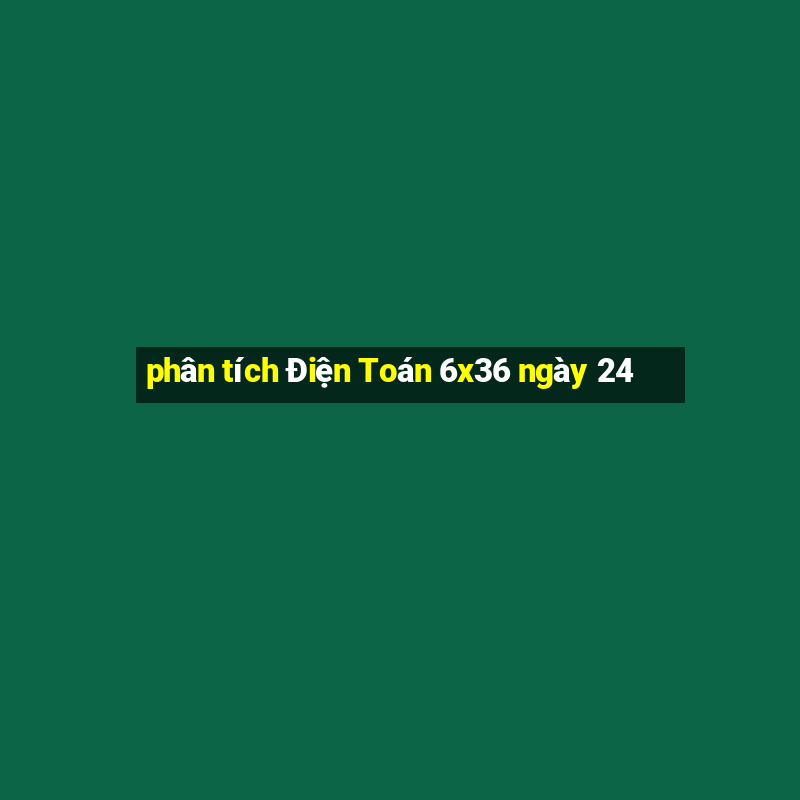 phân tích Điện Toán 6x36 ngày 24