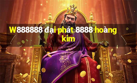 W888888 đại phát 8888 hoàng kim