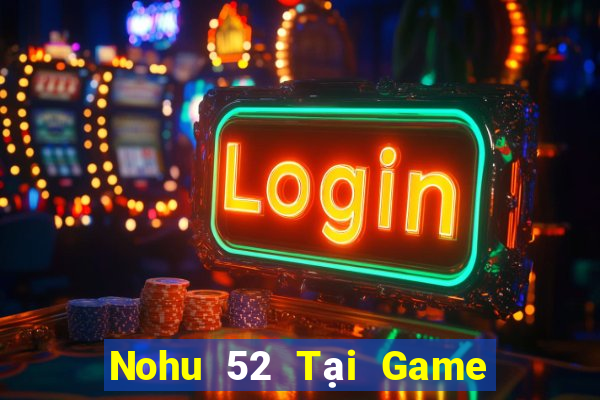 Nohu 52 Tại Game Bài B52