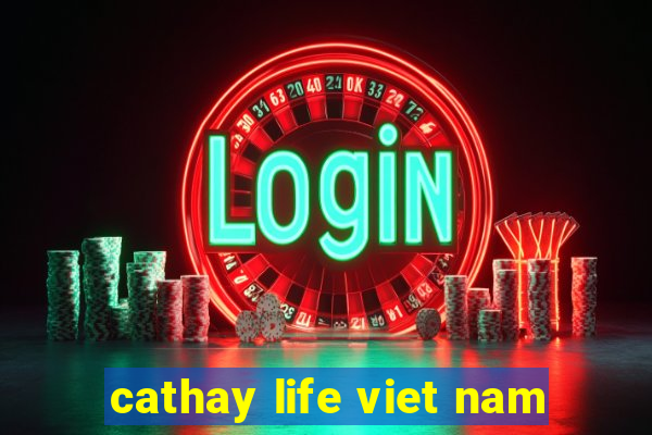 cathay life viet nam