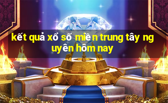 kết quả xổ số miền trung tây nguyên hôm nay