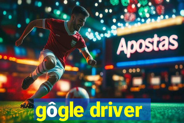 gôgle driver