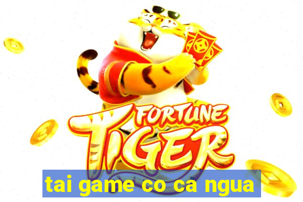 tai game co ca ngua