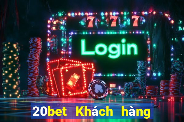 20bet Khách hàng tối cao xổ số