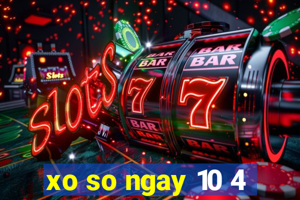 xo so ngay 10 4