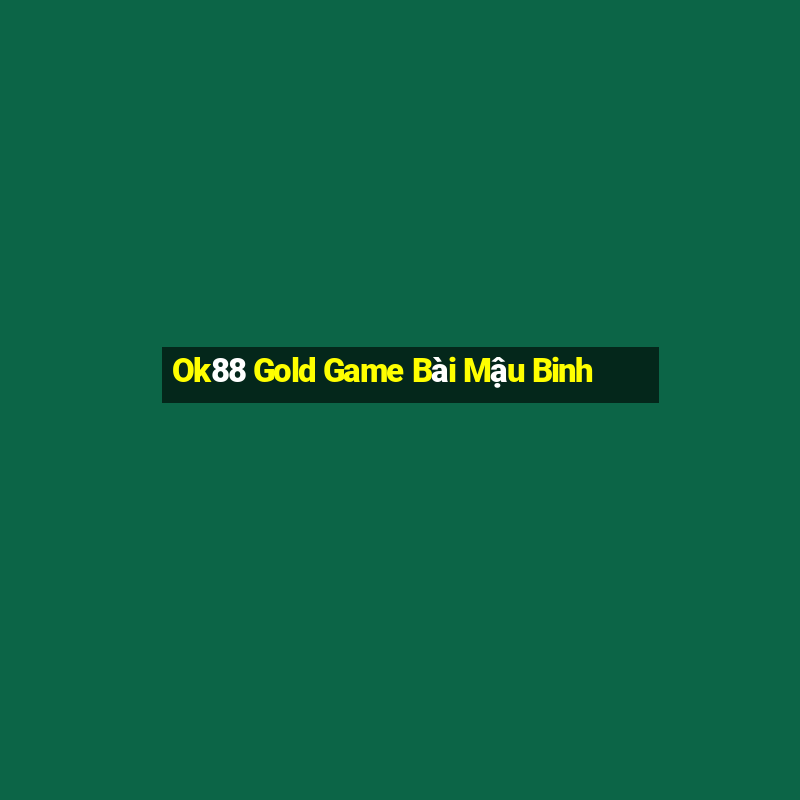 Ok88 Gold Game Bài Mậu Binh