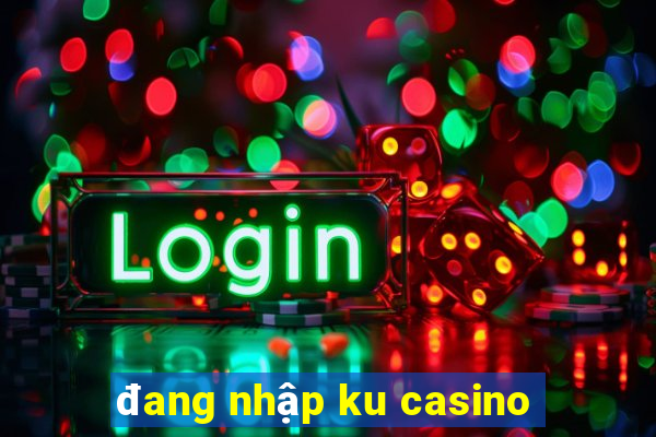 đang nhập ku casino